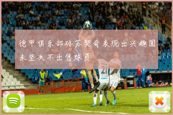 德甲俱乐部对苏契奇表现出兴趣国米坚决不出售球员