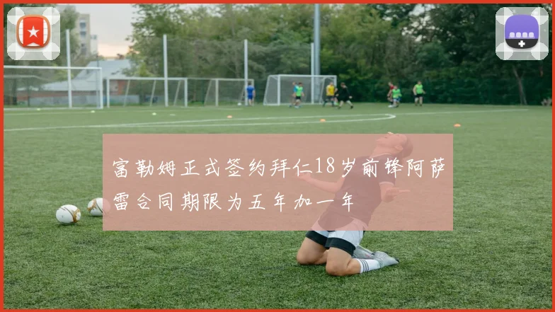 富勒姆正式签约拜仁18岁前锋阿萨雷合同期限为五年加一年